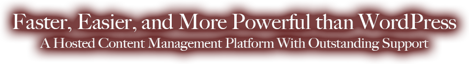 Faster, Easier, and More Powerful than WordPress. A Hosted Content Management Platform With Outstanding Support.